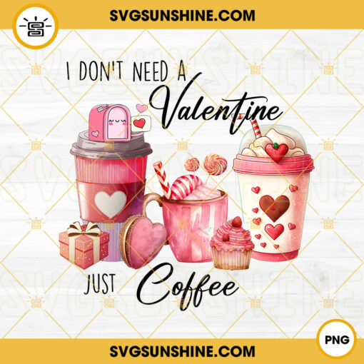 I Dont Need A Valentine Just Coffee PNG, Coffee Lover PNG, Latte Coffee PNG, Funny Valentine PNG