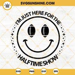 I'm Just Here For The Halftime Show SVG, Football SVG, Smiley Face SVG, Super Bowl SVG PNG DXF EPS