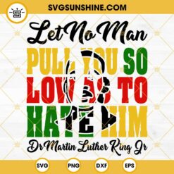 Dr Martin Luther King Jr SVG, Let No Man Pull You So Low As To Hate Him SVG PNG DXF EPS Cut Files