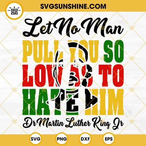 Dr Martin Luther King Jr SVG, Let No Man Pull You So Low As To Hate Him SVG PNG DXF EPS Cut Files