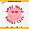 Love More Worry Less SVG, Groovy Smiley Face Valentine SVG PNG DXF EPS Cricut