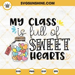 My Class Is Full Of Sweet Hearts SVG, Teaching Candy Hearts SVG, Valentines Teacher SVG