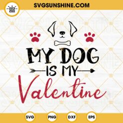 My Dog Is My Valentine SVG, Dog Lover SVG, Funny Valentine's Day SVG PNG DXF EPS Files