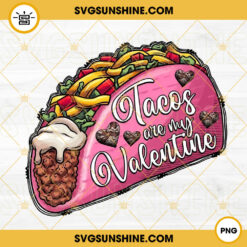 Tacos Are My Valentine SVG, Taco Love SVG, Taco Happy Valentine’s Day SVG PNG DXF EPS Cricut
