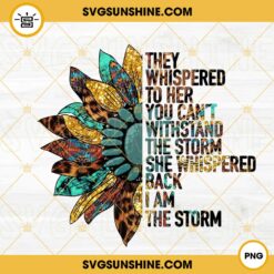 They Whispered To Her You Cant Withstand The Storm PNG, Sunflower PNG, Women Quotes PNG