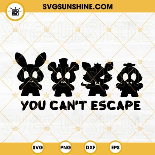 You Can’t Escape SVG, Fnaf SVG, Freddy Bonnie Chica Foxy SVG, Five Nights At Freddy’s SVG