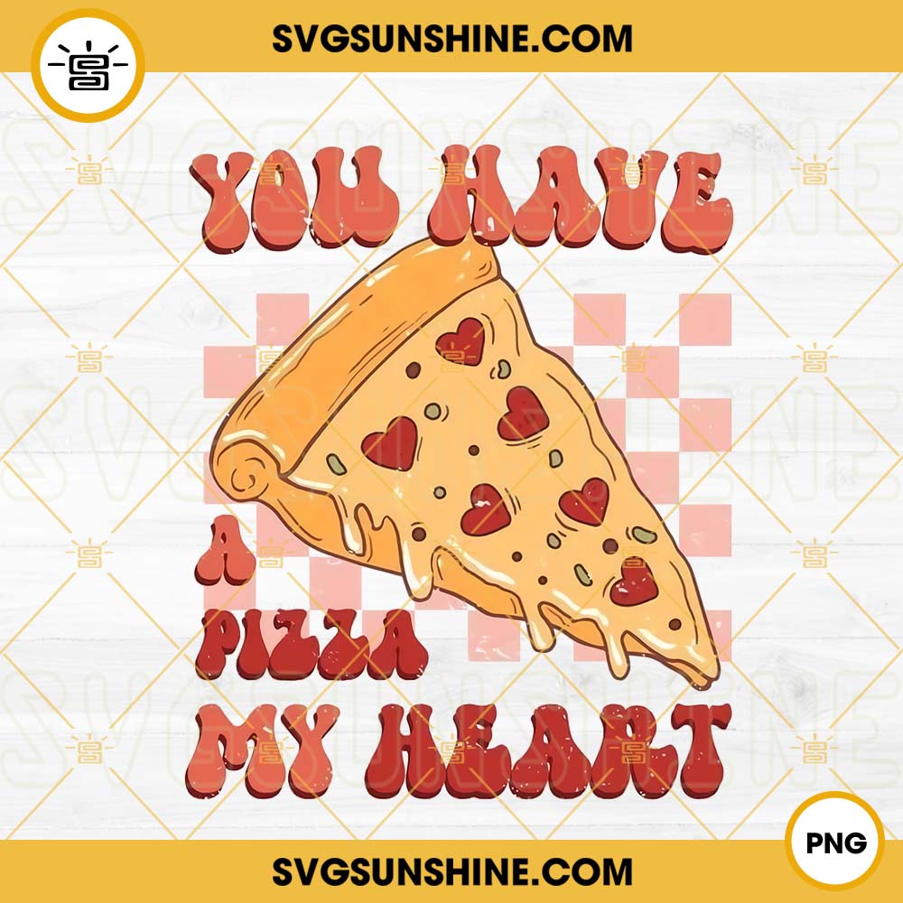 You Have A Pizza My Heart PNG, Pizza Lover Funny Valentine PNG Digital Download