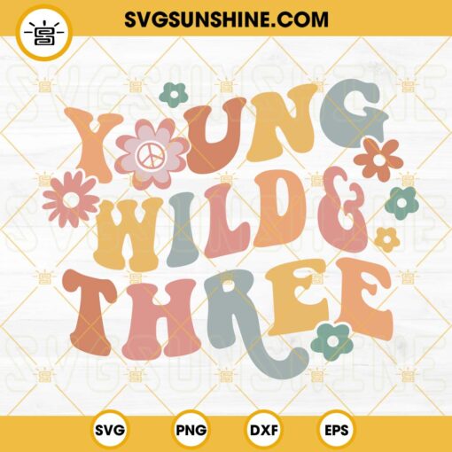 Young Wild And Three SVG, Third Birthday SVG, Boho Flowers SVG, Hippie Birthday SVG PNG DXF EPS Cricut
