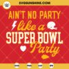Aint No Party Like A Super Bowl Party SVG, Kansas City Chiefs SVG, Super Bowl SVG PNG DXF EPS Files