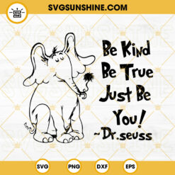 Be Kind Be True Just Be You SVG, Dr Seuss Quotes SVG, Horton Hears A Who SVG PNG DXF EPS Files