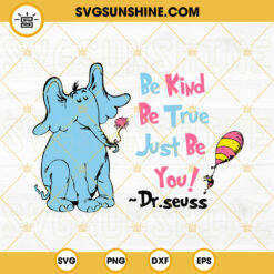 Be Kind Be True Just Be You Dr Seuss SVG, Horton The Elephant SVG, Dr Seuss Day SVG PNG DXF EPS