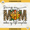 Being A Mom Makes My Life Complete PNG, Mom Life PNG, Gift For Mom PNG, Mothers Day PNG Sublimation