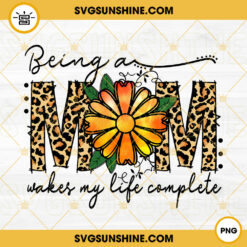 Being A Mom Makes My Life Complete PNG, Mom Life PNG, Gift For Mom PNG, Mothers Day PNG Sublimation