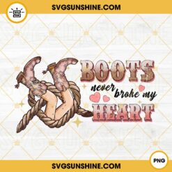 Boots Never Broke My Heart PNG, Cowgirl Valentine PNG, Western Valentine PNG Digital Download