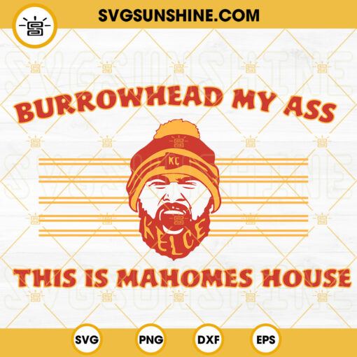 Burrowhead My Ass SVG, This Is Mahomes House SVG, Travis Kelce SVG, Chiefs Super Bowl SVG