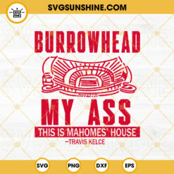 Burrowhead My Ass SVG, This Is Mahomes House SVG, Travis Kelce SVG, Chiefs SVG PNG DXF EPS