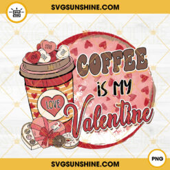 Coffee Is My Valentine PNG, Coffee Lover PNG, Love PNG, Valentines Day PNG Sublimation
