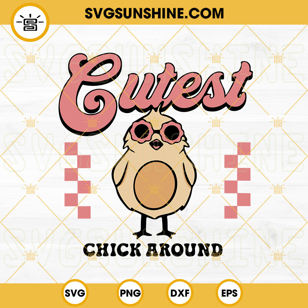 Cutest Chick Around SVG, Easter Chicken SVG, Funny Easter Kids SVG PNG DXF EPS Cricut Silhouette