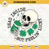 Dead Inside But Feelin Lucky SVG, Irish SVG, Skeleton Shamrock Coffee SVG, Funny St Patricks Day SVG Cut Files