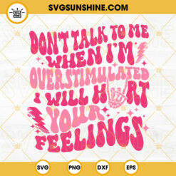 Don't Talk To Me When I'm Overstimulated SVG, I Will Hurt Your Feelings SVG, Trendy Quotes SVG PNG DXF EPS