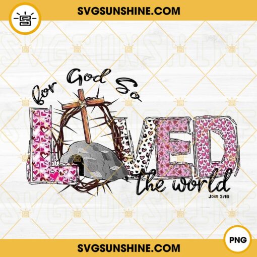 For God So Loved The World PNG, John 3 16 PNG, Christian PNG, Easter PNG Sublimation Design