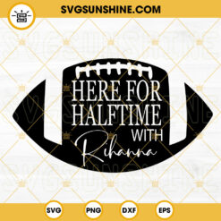 Here For Halftime With Rihanna SVG, Halftime Show Super Bowl 2023 SVG PNG DXF EPS