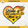 Home Is Where Mom Is Heart PNG, Mother's Day PNG, Love Mother PNG