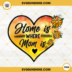 Home Is Where Mom Is Heart PNG, Mother's Day PNG, Love Mother PNG