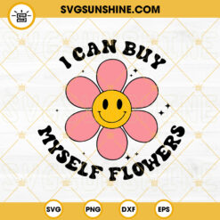 I Can Buy Myself Flowers SVG, Inspirational SVG, Miley Cyrus Flowers SVG, Retro Smile SVG PNG DXF EPS