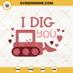 I Dig You SVG, Valentine Excavator SVG, Boys Valentine SVG PNG DXF EPS