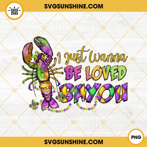 I Just Wanna Be Loved Bayou PNG, Crawfish PNG, Mardi Gras PNG Design