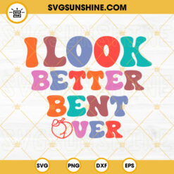I Look Better Bent Over SVG, Peach SVG, Trending SVG, Retro Funny Quotes SVG PNG DXF EPS Download