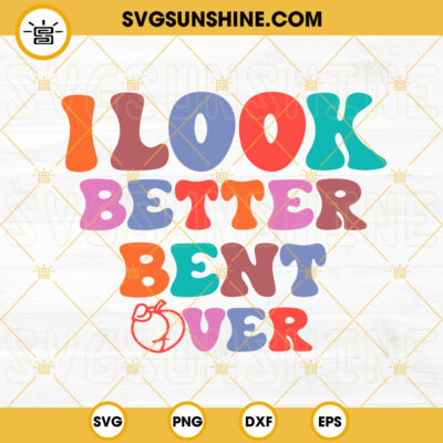 I Look Better Bent Over Svg Peach Svg Trending Svg Retro Funny