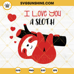 I Love You A Sloth SVG, Funny Love SVG, Valentine’s Day SVG PNG DXF EPS Cricut Files
