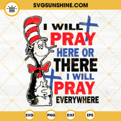 I Will Pray Here Or There I Will Pray Everywhere SVG, Cat In The Hat SVG, Dr Seuss SVG PNG DXF EPS