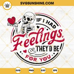 If I Had Feelings They’d Be For You SVG, Skeleton Valentine SVG, Funny Valentine’s Day SVG PNG DXF EPS