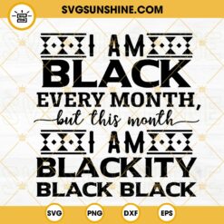 I’m Black Every Month SVG, I’m Blackity Black SVG, Black History Month Quotes SVG PNG DXF EPS Cricut