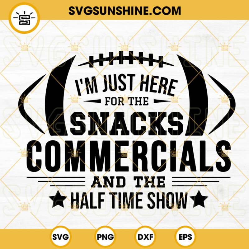 Im Just Here For The Snacks Commercials And The Half Time Show SVG