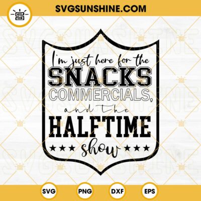 I M Just Here For The Snacks Commercials And The Halftime Show Svg Super Bowl Sunday Svg