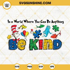 In A World Where You Can Be Anything Be Kind SVG, Autism SVG, Dr Seuss Sayings SVG PNG DXF EPS