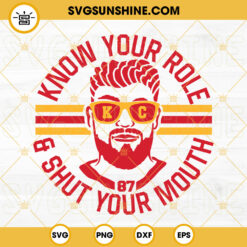 Know Your Role And Shut Your Mouth SVG, Travis Kelce 87 SVG, Kansas City Chiefs SVG