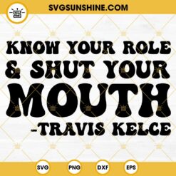 Know Your Role and Shut Your Mouth SVG, Travis Kelce SVG PNG DXF EPS Cut Files For Cricut Silhouette