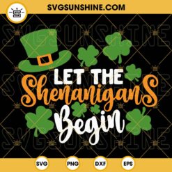 Let The Shenanigans Begin SVG, Irish SVG, Leprechaun Hat SVG, Funny St Paddys SVG PNG DXF EPS