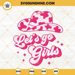 Lets Go Girls SVG, Bachelorette SVG, Cow Girl Hat SVG, Western SVG PNG DXF EPS
