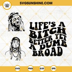Lifes A Bitch Better Yet A Dumb Broad SVG, Gonorrhea SVG, Lil Wayne SVG PNG DXF EPS Files
