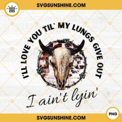 Love You Till My Lungs Give Out I Ain't Lyin PNG, Western Cowgirl PNG, Country Music PNG