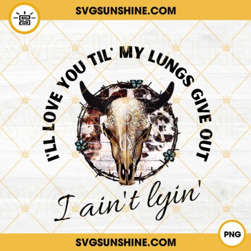 Love You Till My Lungs Give Out I Ain't Lyin PNG, Western Cowgirl PNG, Country Music PNG