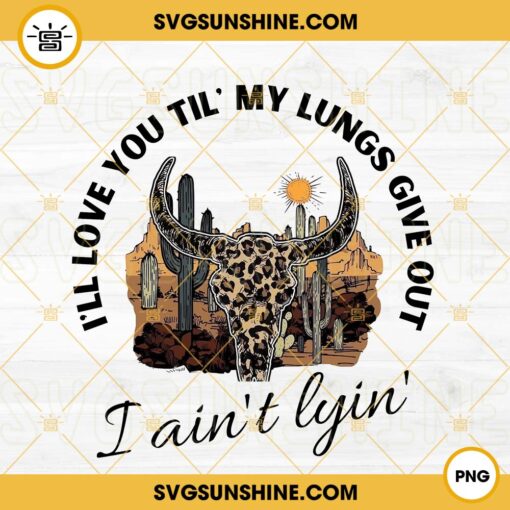 Love You Till My Lungs Give Out I Ain't Lyin PNG, Western Country PNG, Leopard Bull Skull PNG