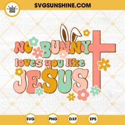 No Bunny Loves You Like Jesus SVG, Christian Easter SVG, Bunny Love SVG, Religious Easter Quotes SVG PNG DXF EPS