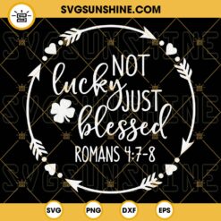 Not Lucky Just Blessed SVG, Romans 4 7 8 SVG, Irish Christian SVG, St Patricks Day SVG Files For Cricut
